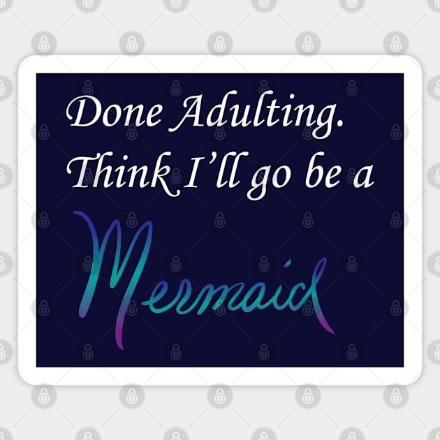 Done Adulting. Think I'll go be a mermaid, white font Magnet by KTobinDesigns